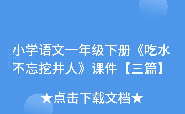 小开云kaiyun(中国)语文一年级下册《吃水不忘挖井人》课件【三篇】