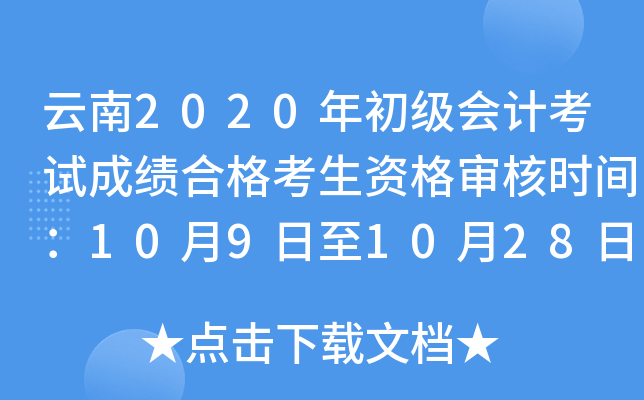 云南2020年初级会计考试成绩合格考生资格审核时间：10月9日至10月28日