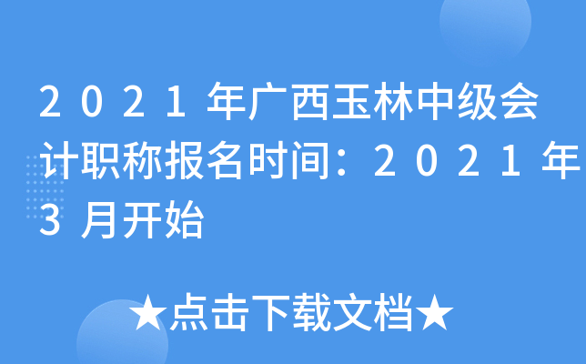 2021年广西玉林中级会计职称报名时间：2021年3月开始