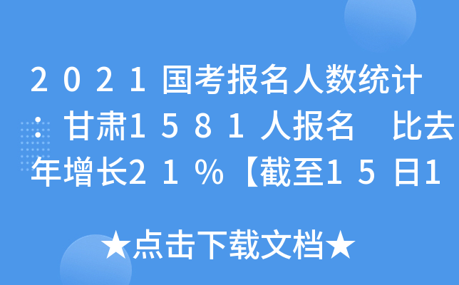2021国考报名人数统计：甘肃1581人报名 比去年增长21%【截至15日16时】
