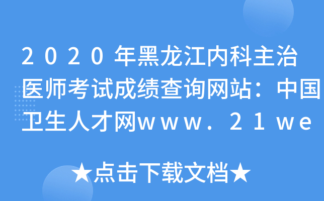 2020年黑龙江内科主治医师考试成绩查询网站：中国卫生人才网www.21wecan.com