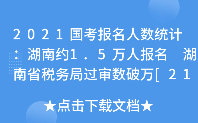 2021国考报名人数统计：湖南约1.5万人报名 湖南省税务局过审数破万[21日9时]