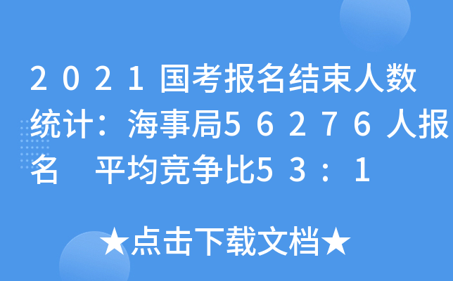 2021国考报名结束人数统计：海事局56276人报名 平均竞争比53:1
