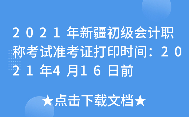 2021年新疆初级会计职称考试准考证打印时间：2021年4月16日前