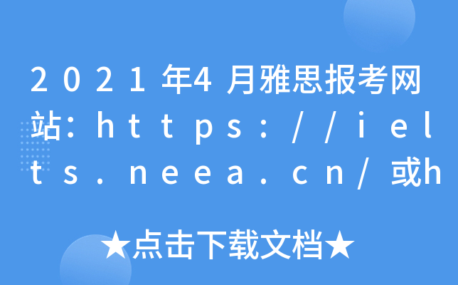 2021年4月雅思报考网站：https://ielts.neea.cn/或https://ielts.neea.edu.cn/