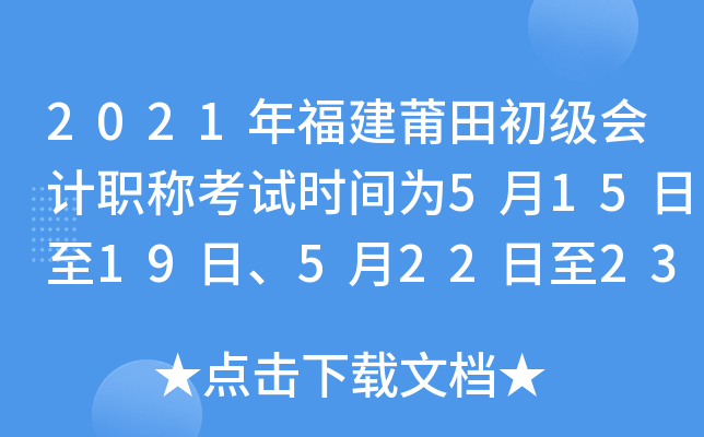 2021年福建莆田初级会计职称考试时间为5月15日至19日、5月22日至23日	