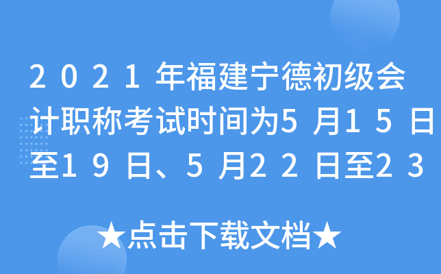 2021年福建宁德初级会计职称考试时间为5月15日至19日、5月22日至23日	
