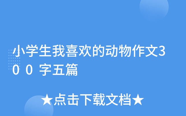 小开云kaiyun(中国)生我喜欢的动物作文300字五篇