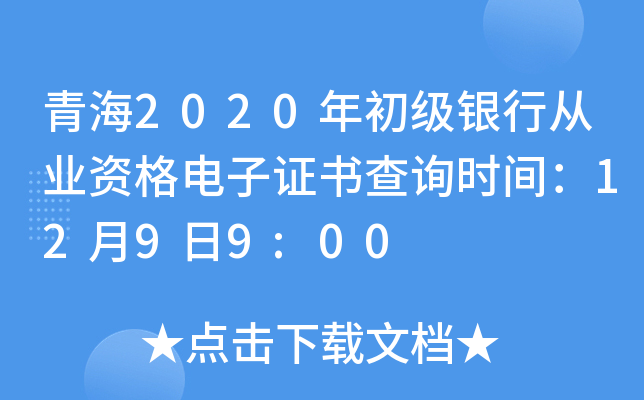 青海2020年初级银行从业资格电子证书查询时间：12月9日9:00