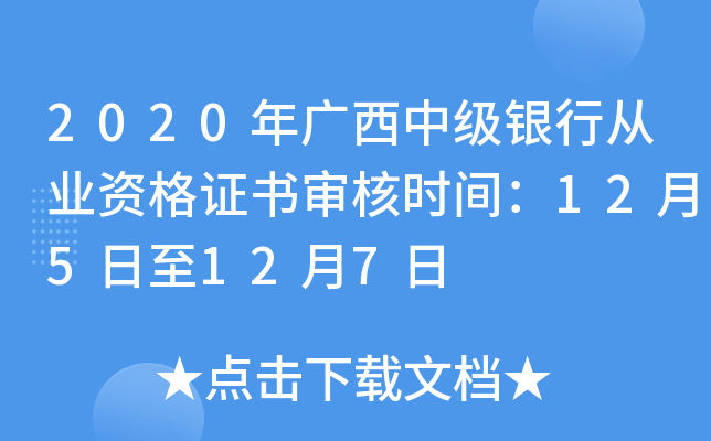 2020年广西中级银行从业资格证书审核时间：12月5日至12月7日