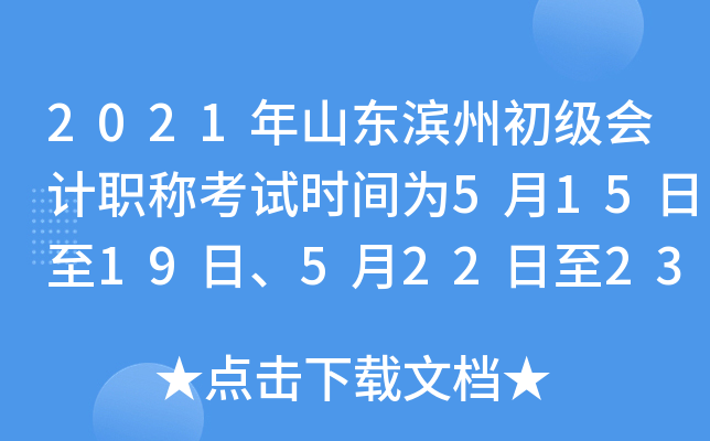 2021年山东滨州初级会计职称考试时间为5月15日至19日、5月22日至23日
