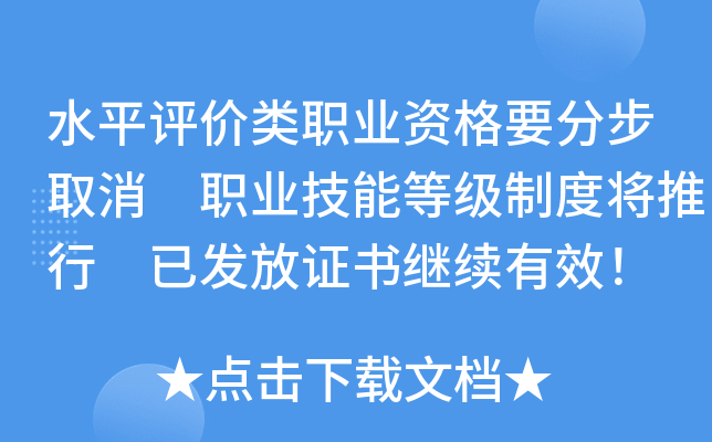 水平评价类职业资格要分步取消 职业技能等级制度将推行 已发放证书继续有效！