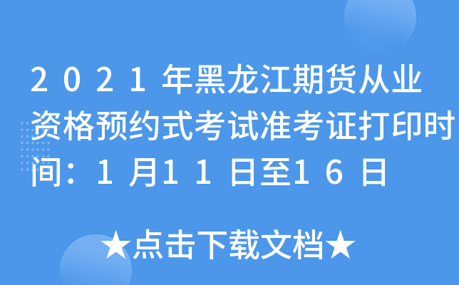 2021年黑龙江期货从业资格预约式考试准考证打印时间：1月11日至16日