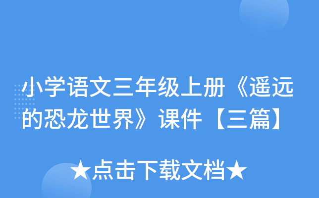 小开云kaiyun(中国)语文三年级上册《遥远的恐龙世界》课件【三篇】
