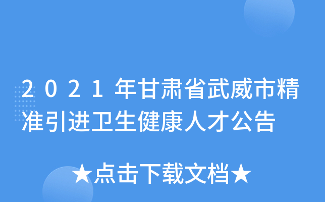 2021年甘肃省武威市精准引进卫生健康人才公告