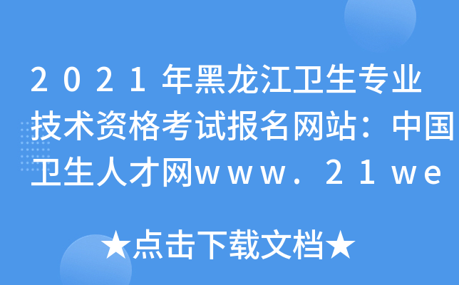 2021年黑龙江卫生专业技术资格考试报名网站：中国卫生人才网www.21wecan.com