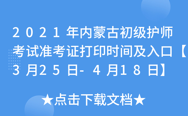 2021年内蒙古初级护师考试准考证打印时间及入口【3月25日-4月18日】