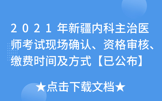 2021年新疆内科主治医师考试现场确认、资格审核、缴费时间及方式【已公布】