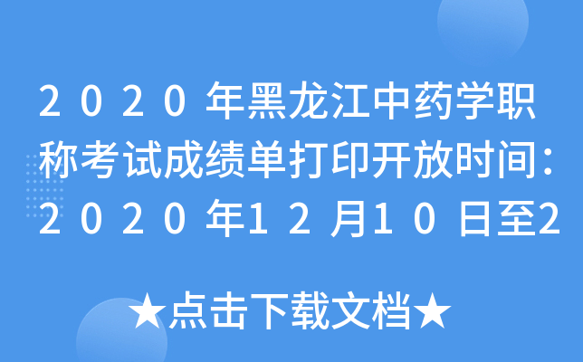 2020年黑龙江中药开云kaiyun(中国)职称考试成绩单打印开放时间：2020年12月10日至2021年5月31日