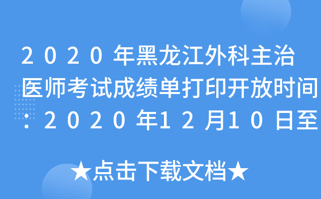2020年黑龙江外科主治医师考试成绩单打印开放时间：2020年12月10日至2021年5月31日