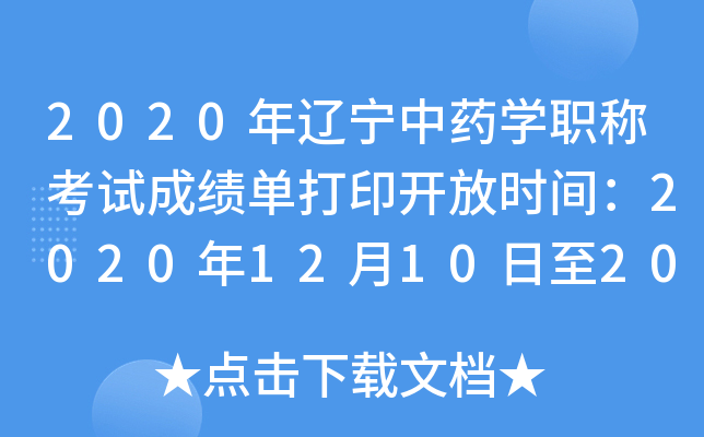 2020年辽宁中药开云kaiyun(中国)职称考试成绩单打印开放时间：2020年12月10日至2021年5月31日