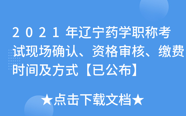 2021年辽宁药开云kaiyun(中国)职称考试现场确认、资格审核、缴费时间及方式【已公布】