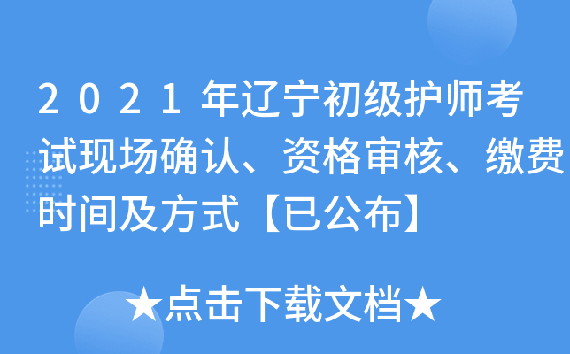2021年辽宁初级护师考试现场确认、资格审核、缴费时间及方式【已公布】