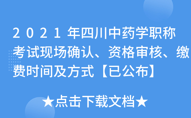2021年四川中药开云kaiyun(中国)职称考试现场确认、资格审核、缴费时间及方式【已公布】