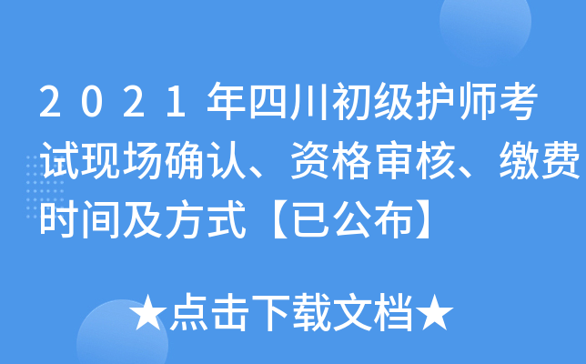 2021年四川初级护师考试现场确认、资格审核、缴费时间及方式【已公布】