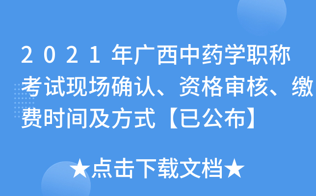 2021年广西中药开云kaiyun(中国)职称考试现场确认、资格审核、缴费时间及方式【已公布】