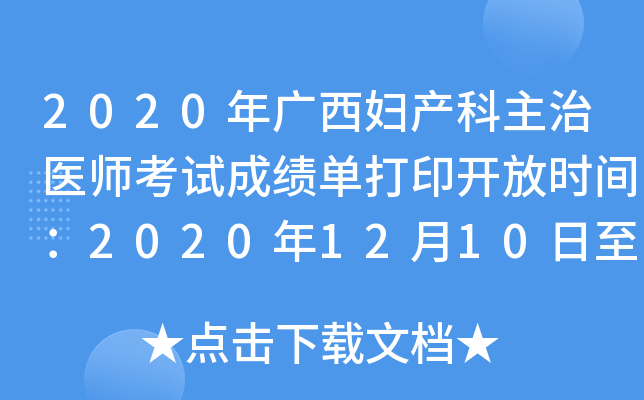 2020年广西妇产科主治医师考试成绩单打印开放时间：2020年12月10日至2021年5月31日