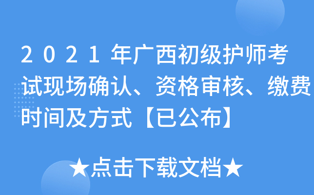 2021年广西初级护师考试现场确认、资格审核、缴费时间及方式【已公布】