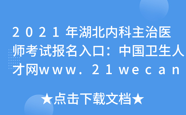 2021年湖北内科主治医师考试报名入口：中国卫生人才网www.21wecan.com【已开通】