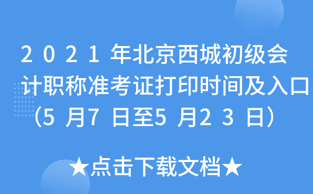 2021年北京西城初级会计职称准考证打印时间及入口（5月7日至5月23日）