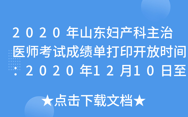 2020年山东妇产科主治医师考试成绩单打印开放时间：2020年12月10日至2021年5月31日