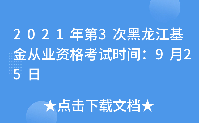 2021年第3次黑龙江基金从业资格考试时间：9月25日