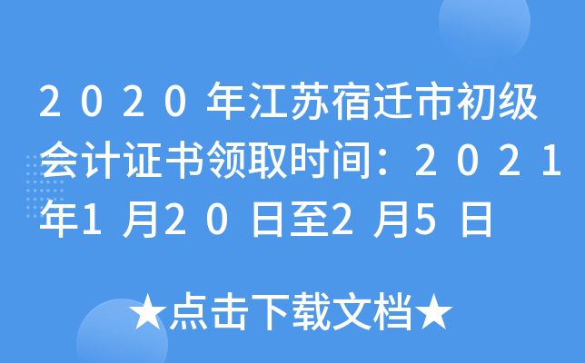 2020年江苏宿迁市初级会计证书领取时间：2021年1月20日至2月5日