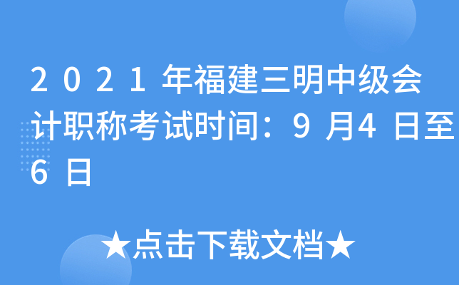 2021年福建三明中级会计职称考试时间：9月4日至6日