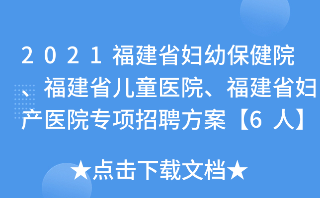 2021福建省妇幼保健院、福建省儿童医院、福建省妇产医院专项招聘方案【6人】