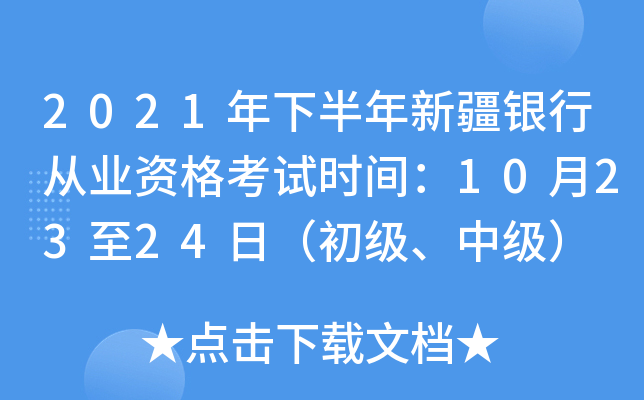 2021年下半年新疆银行从业资格考试时间：10月23至24日（初级、中级）