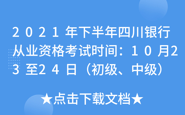 2021年下半年四川银行从业资格考试时间：10月23至24日（初级、中级）