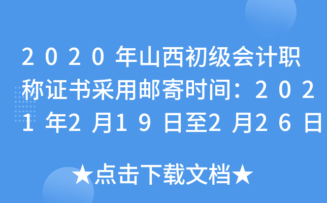 2020年山西初级会计职称证书采用邮寄时间：2021年2月19日至2月26日
