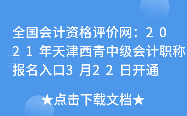 全国会计资格评价网：2021年天津西青中级会计职称报名入口3月22日开通