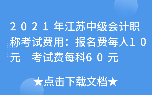 2021年江苏中级会计职称考试费用：报名费每人10元 考试费每科60元