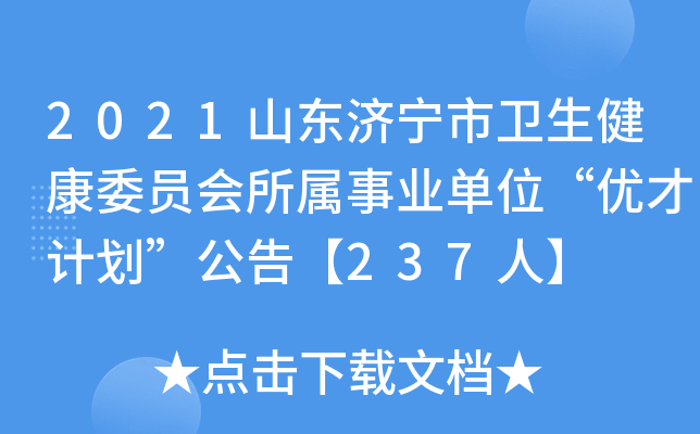 2021山东济宁市卫生健康委员会所属事业单位“优才计划”公告【237人】