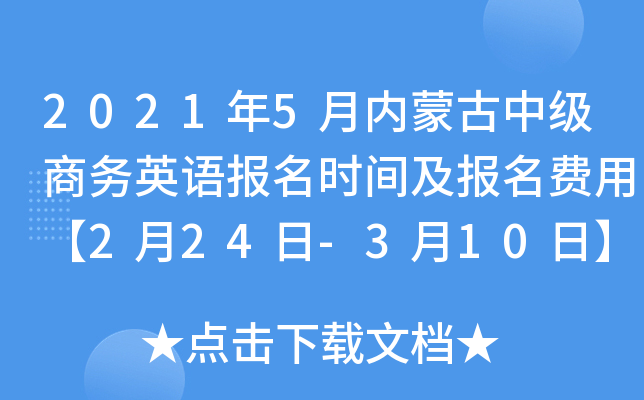 2021年5月内蒙古中级商务英语报名时间及报名费用【2月24日-3月10日】