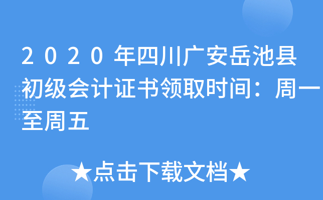 2020年四川广安岳池县初级会计证书领取时间：周一至周五