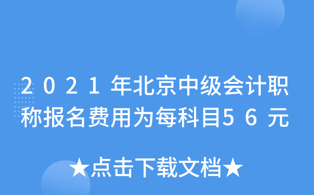 2021年北京中级会计职称报名费用为每科目56元