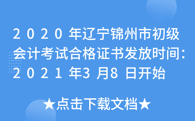 2020年辽宁锦州市初级会计考试合格证书发放时间：2021年3月8日开始