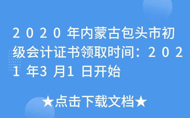 2020年内蒙古包头市初级会计证书领取时间：2021年3月1日开始